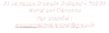 21 impasse Romain Rolland – 31600 Muret sur Garonne Par courriel : massagespbamuret@gmx.fr